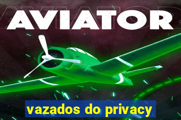 vazados do privacy